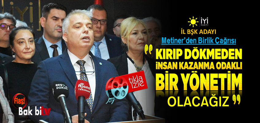 İYİ PARTİ İL BAŞKANLIĞI ADAYLIĞINI AÇIKLAYAN, METİNER’DEN BİRLİK ÇAĞRISI