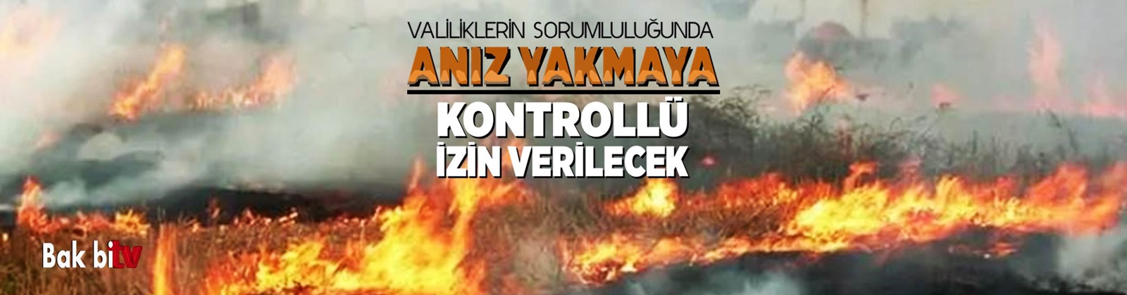 VALİLİKLERİN SORUMLULUĞUNDA KONTROLLÜ ANIZ YAKMAYA İZİN VERİLECEK